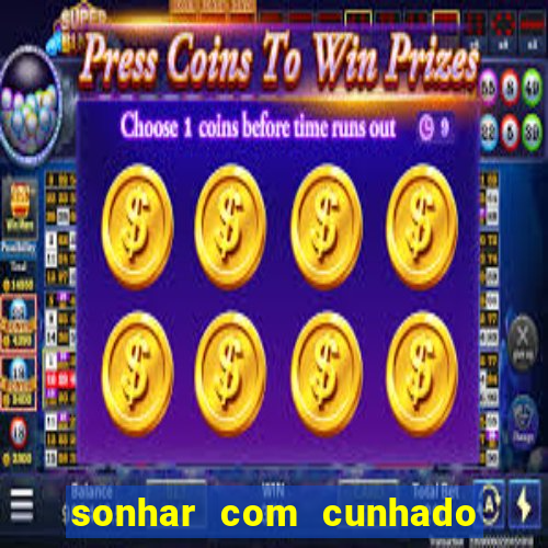 sonhar com cunhado no jogo do bicho
